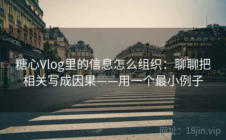 糖心Vlog里的信息怎么组织：聊聊把相关写成因果——用一个最小例子